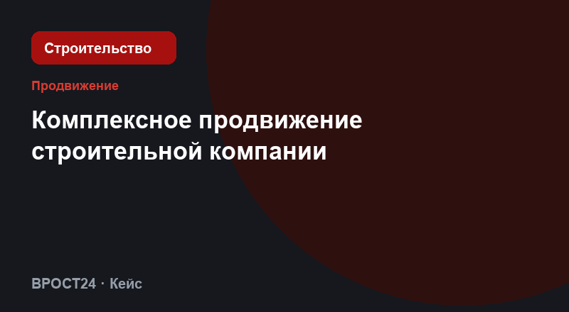 Комплексное продвижение строительной компании