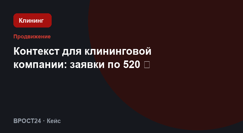 Контекст для клининговой компании: заявки по 520 ₽