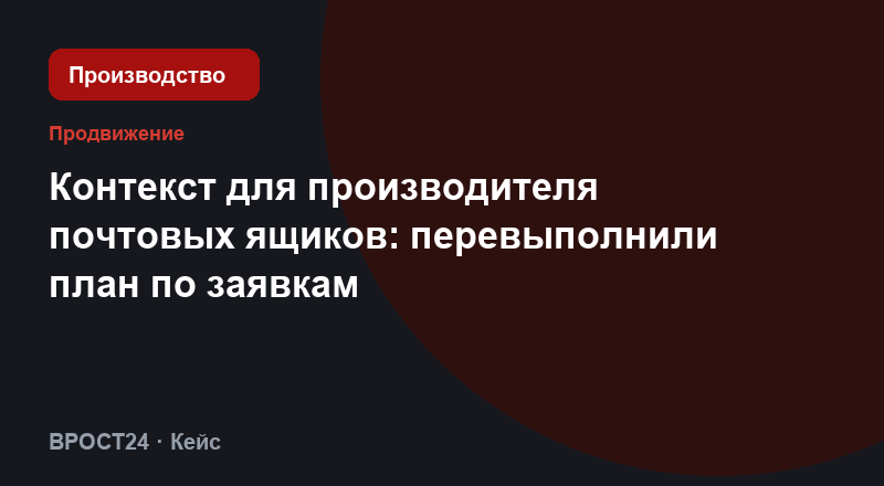 Контекст для производителя почтовых ящиков: перевыполнили план по заявкам