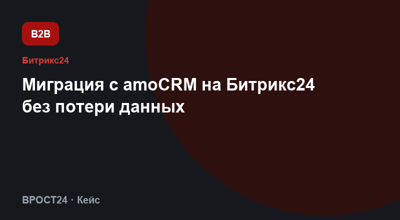Миграция с amoCRM на Битрикс24 без потери данных