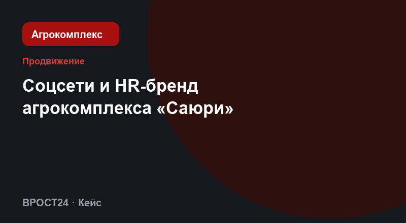 Соцсети и HR-бренд агрокомплекса «Саюри»