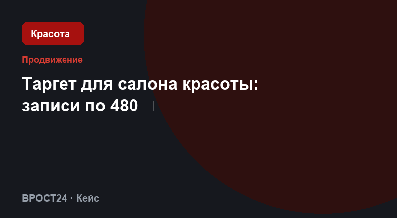 Таргет для салона красоты: записи по 480 ₽